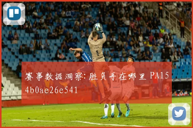 赛事数据洞察:胜负手在哪里 PA154b0ae26e541