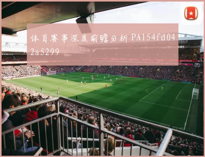 体育赛事深度前瞻分析 PA154fd042a5299