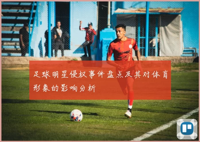 足球明星侵权事件盘点及其对体育形象的影响分析