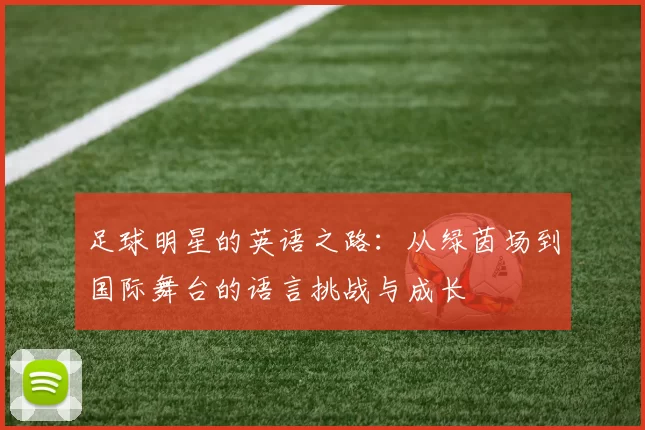 足球明星的英语之路：从绿茵场到国际舞台的语言挑战与成长